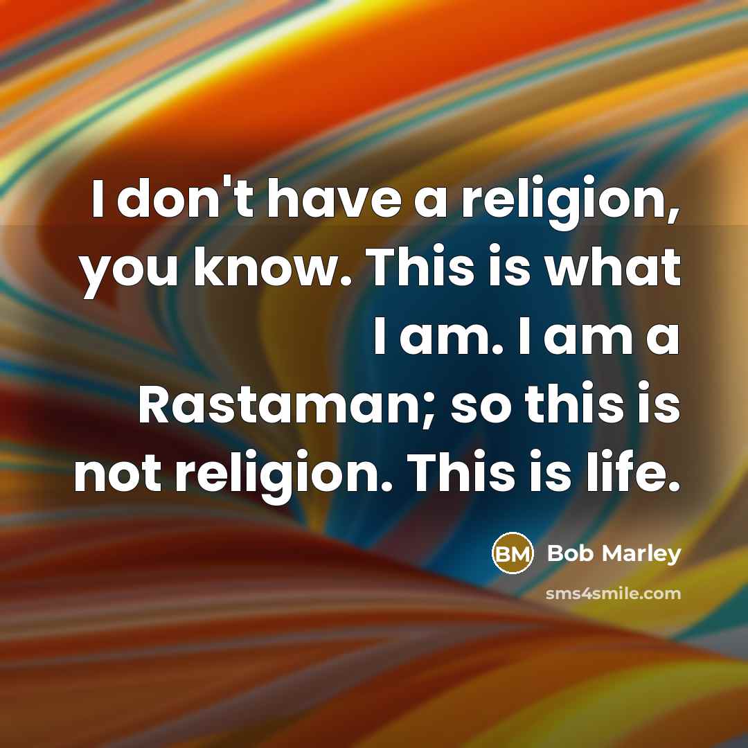 “I don't have a religion, you know. This is what…” quote by Bob Marley