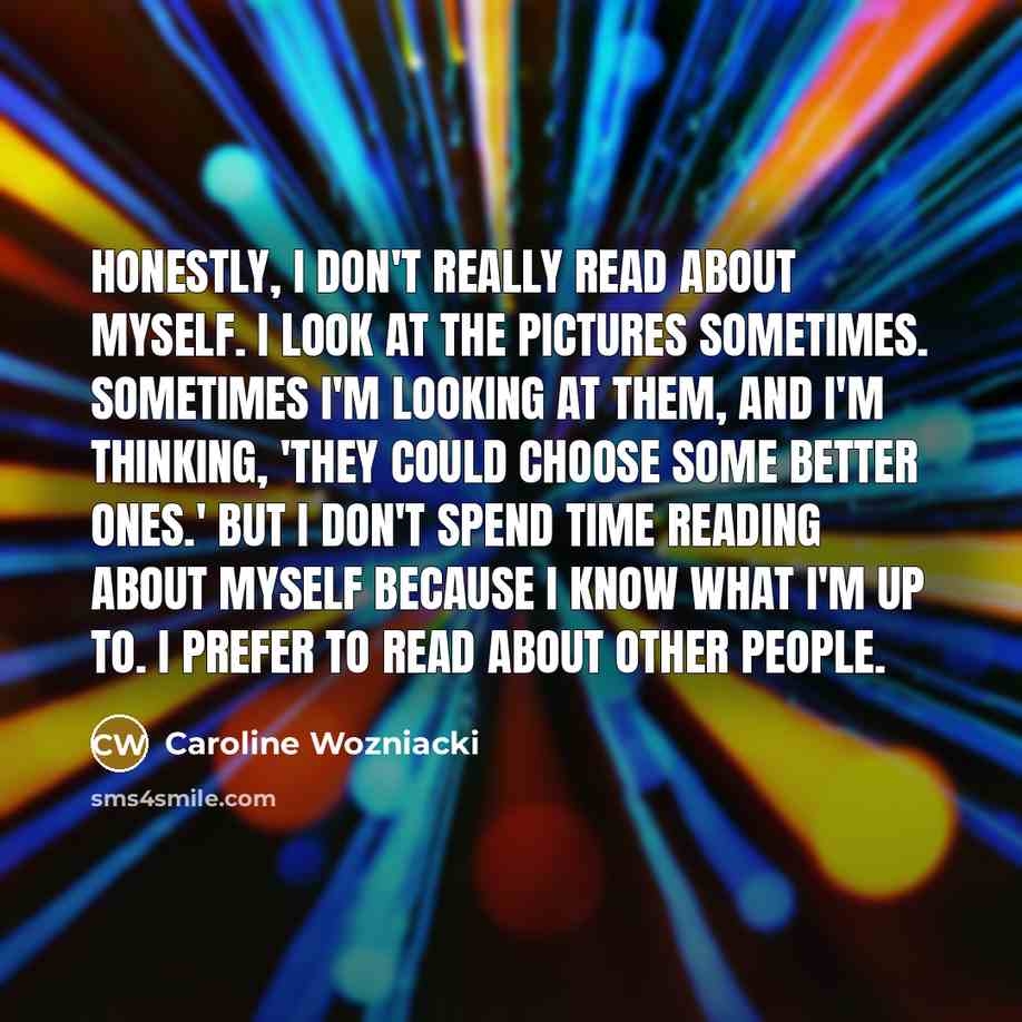 “Honestly, I don't really read about myself. I look at…” quote by Caroline Wozniacki