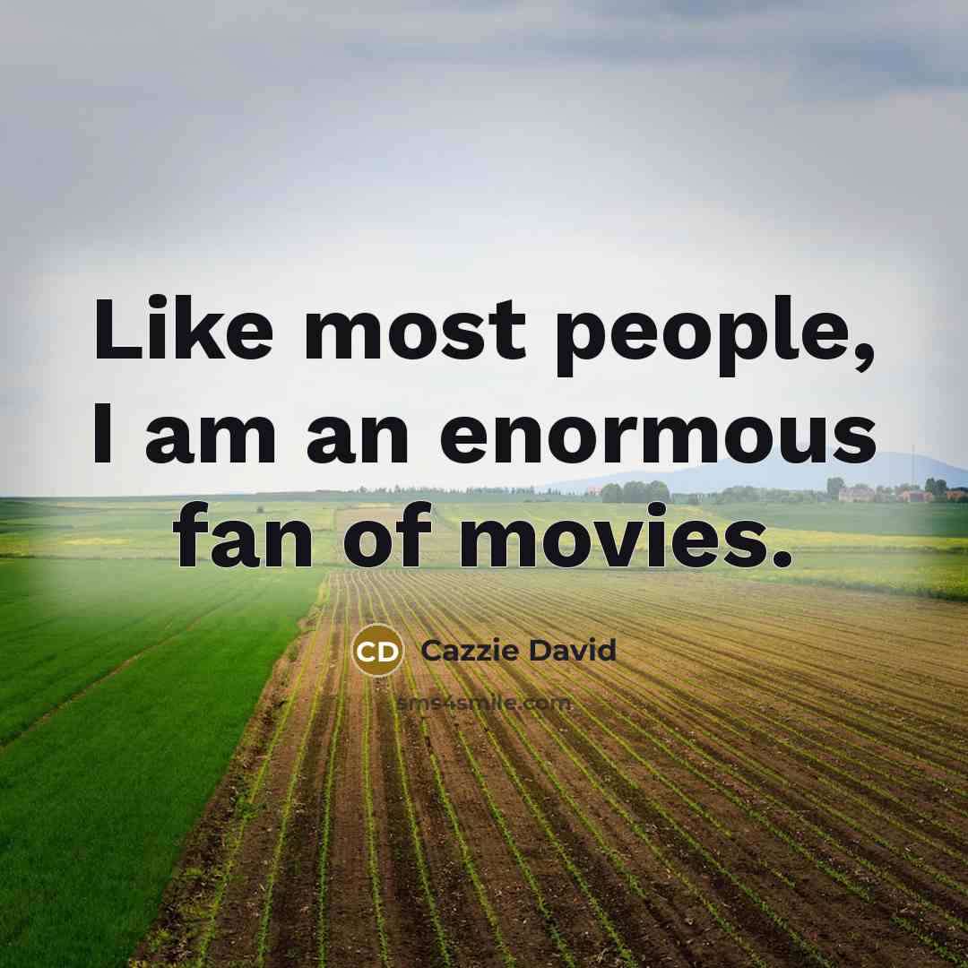“Like most people, I am an enormous fan of movies.…” quote by Cazzie David