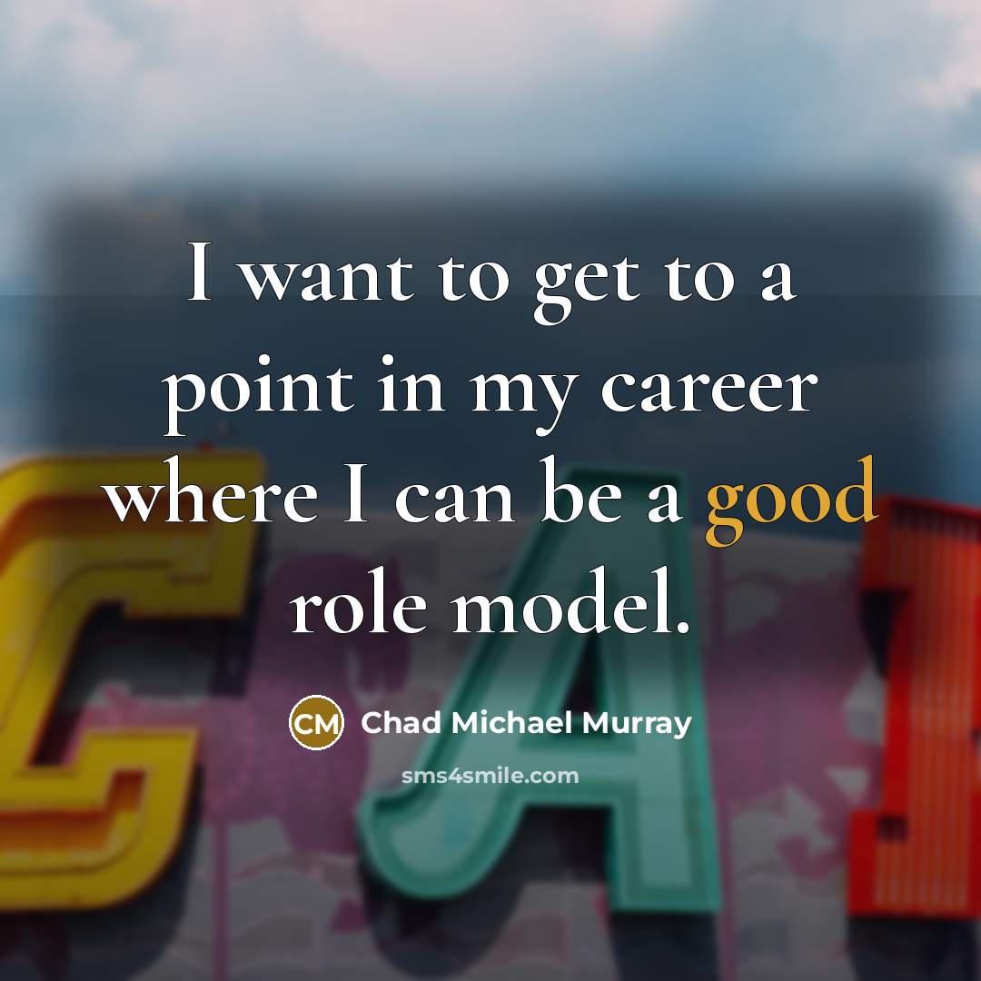 “I want to get to a point in my career…” quote by Chad Michael Murray