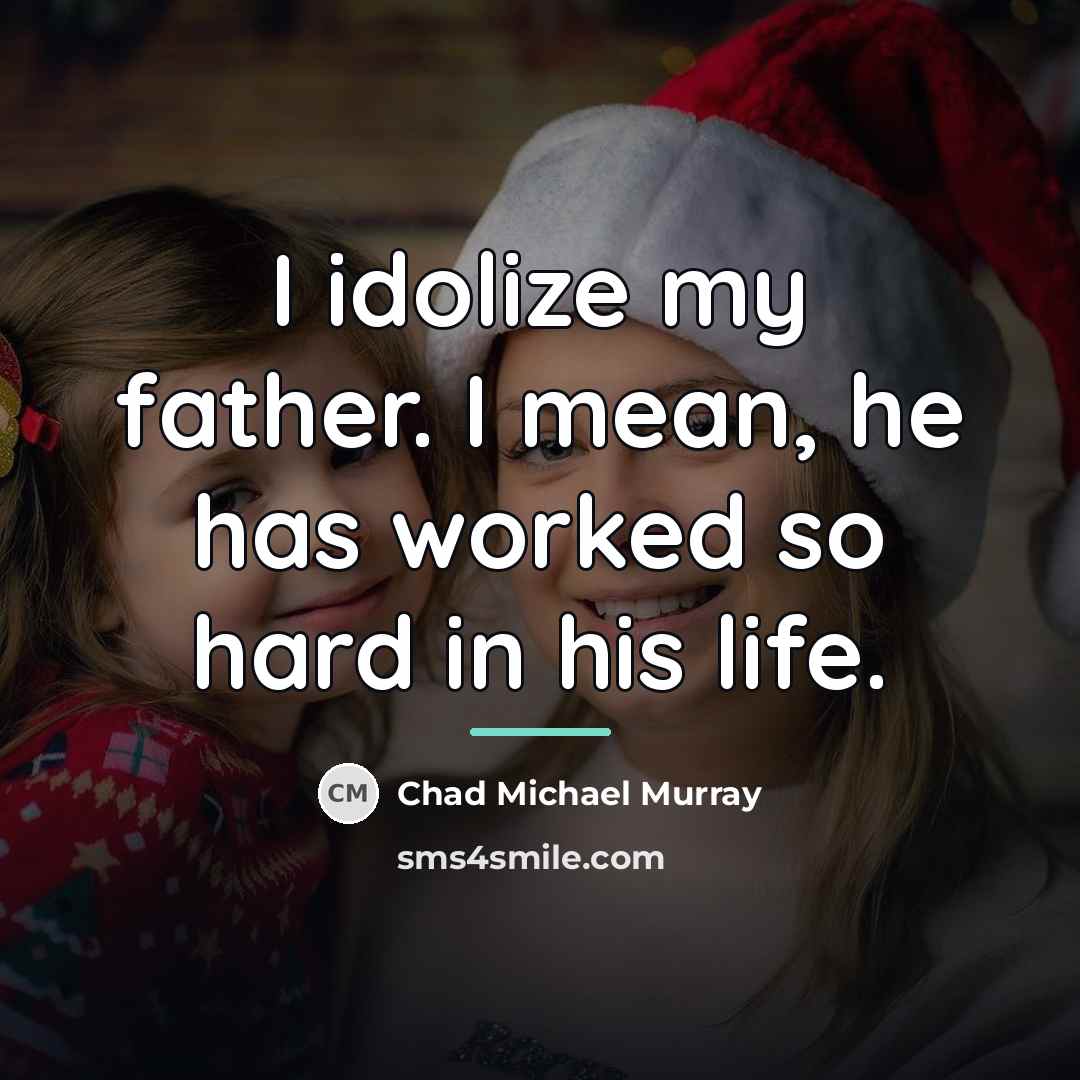 “I idolize my father. I mean, he has worked so…” quote by Chad Michael Murray