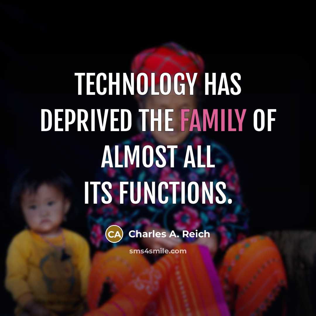 “Technology has deprived the family of almost all its functions.…” quote by Charles A. Reich