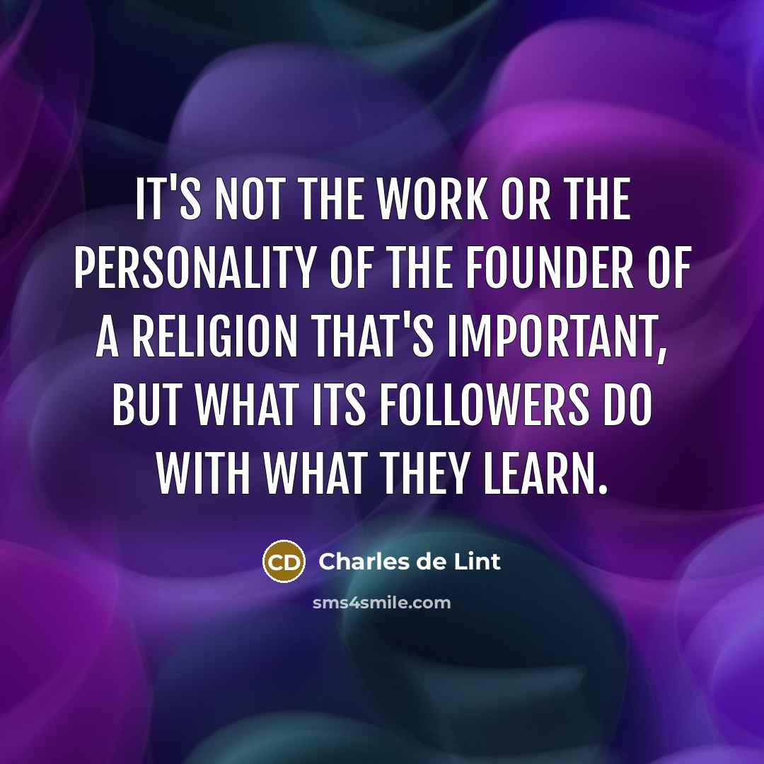 “It's not the work or the personality of the founder…” quote by Charles de Lint