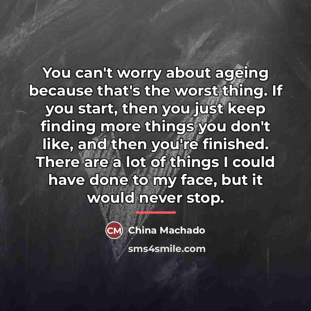 “You can't worry about ageing because that's the worst thing.…” quote by China Machado