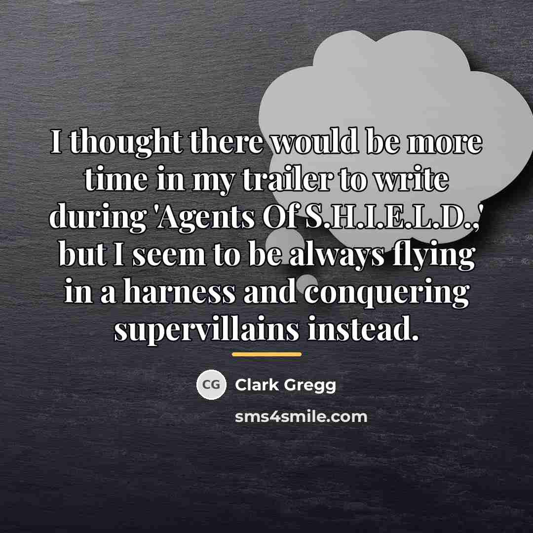 “I thought there would be more time in my trailer…” quote by Clark Gregg