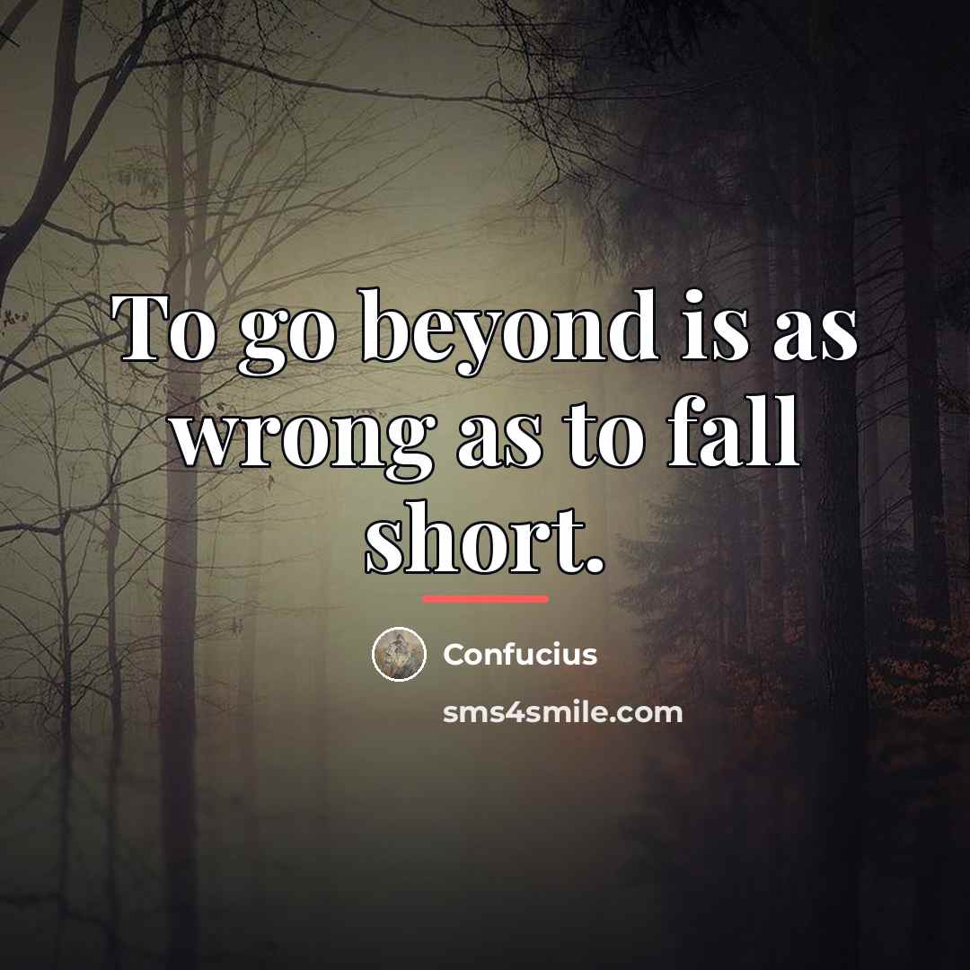 “To go beyond is as wrong as to fall short.…” quote by Confucius