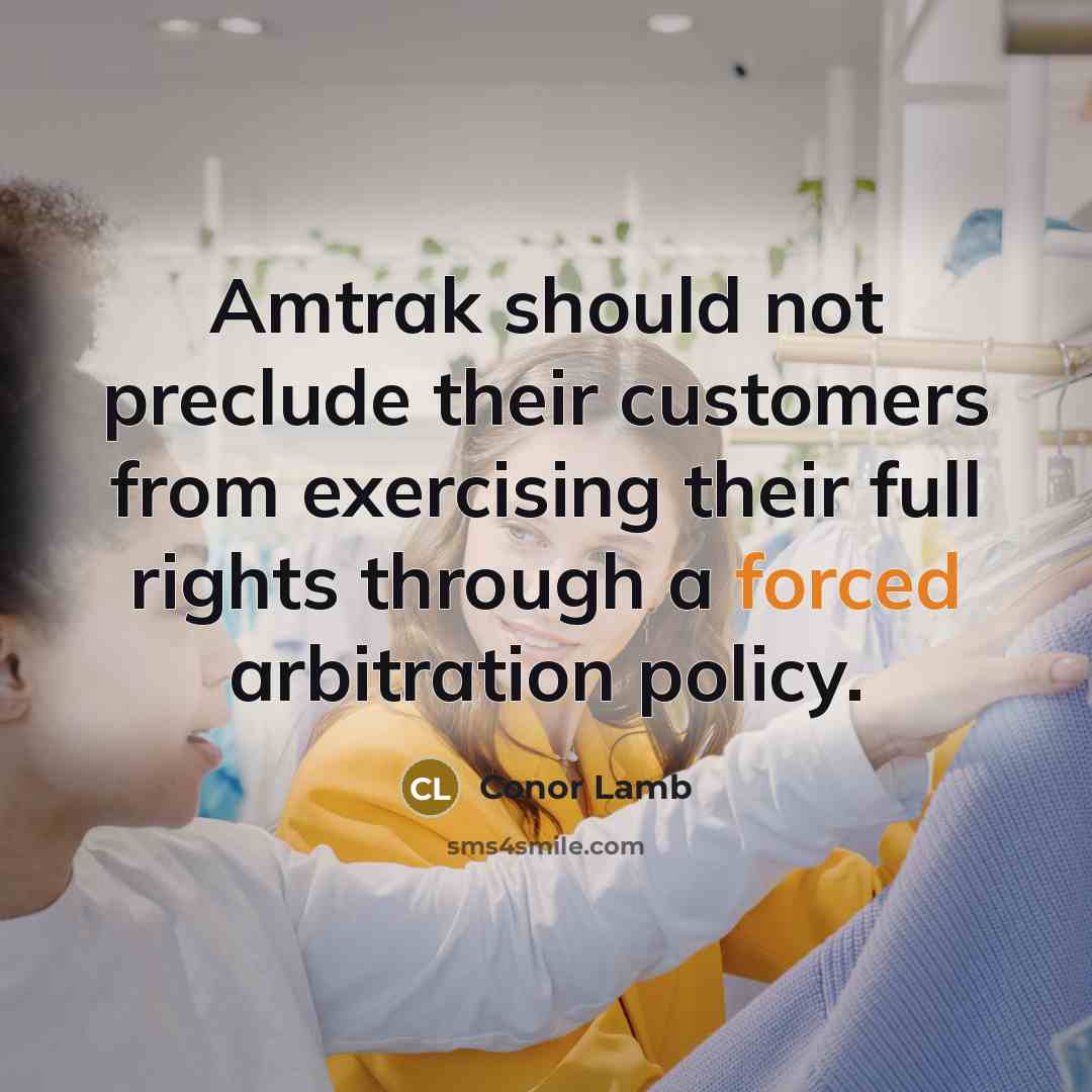 “Amtrak should not preclude their customers from exercising their full rights through a forced arbitration policy.” quote by Conor Lamb