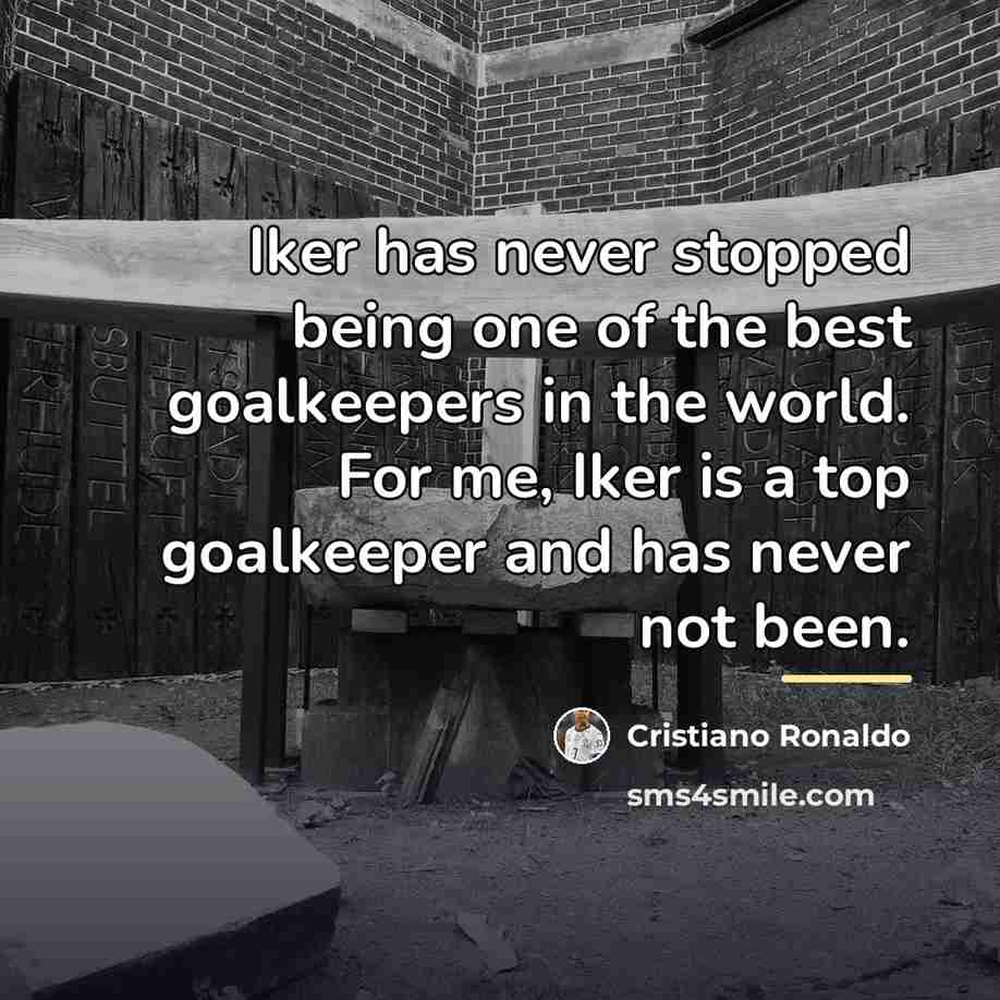 “Iker has never stopped being one of the best goalkeepers…” quote by Cristiano Ronaldo