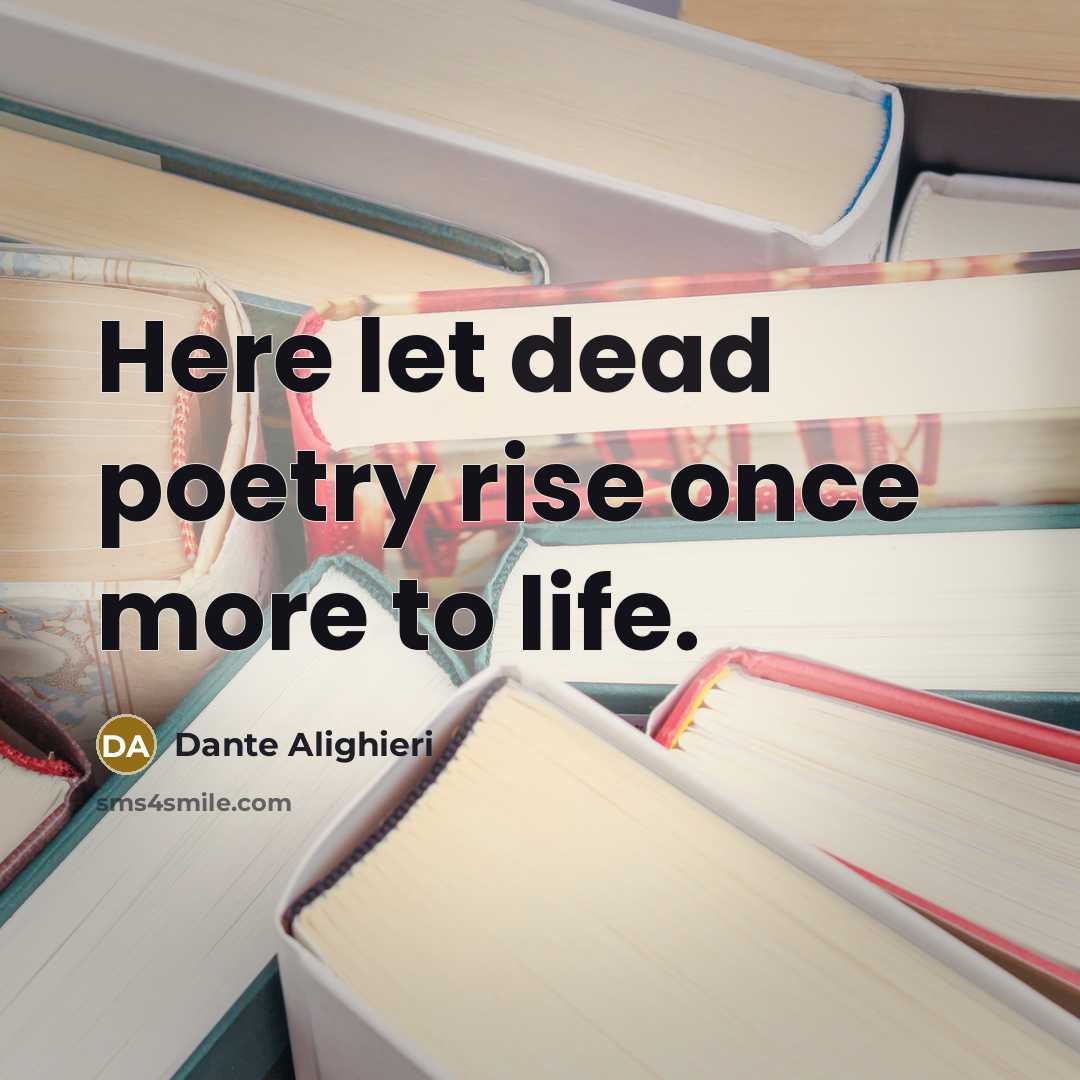 “Here let dead poetry rise once more to life.” quote by Dante Alighieri
