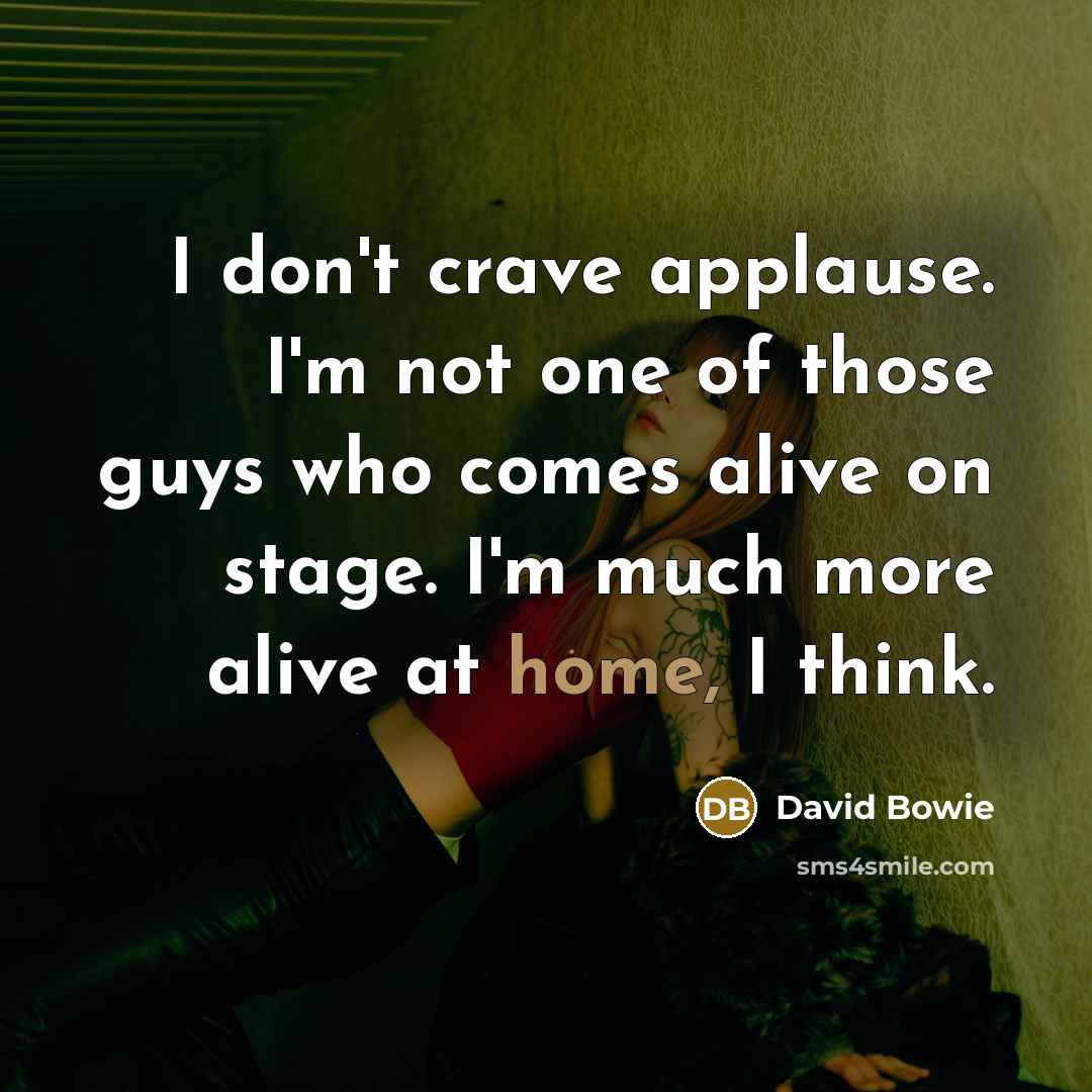 “I don't crave applause. I'm not one of those guys…” quote by David Bowie