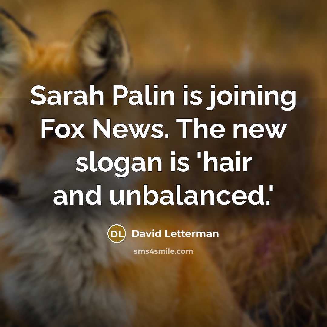 “Sarah Palin is joining Fox News. The new slogan is…” quote by David Letterman