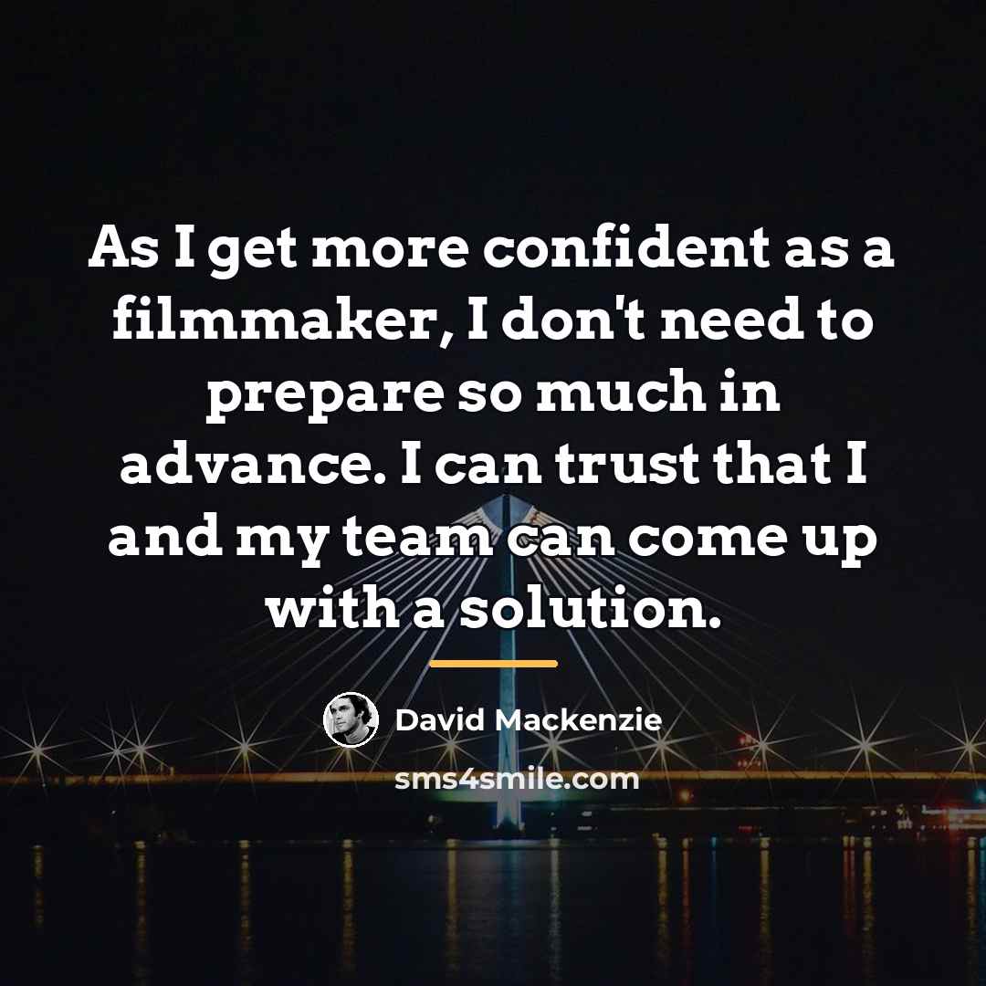 “As I get more confident as a filmmaker, I don't…” quote by David Mackenzie