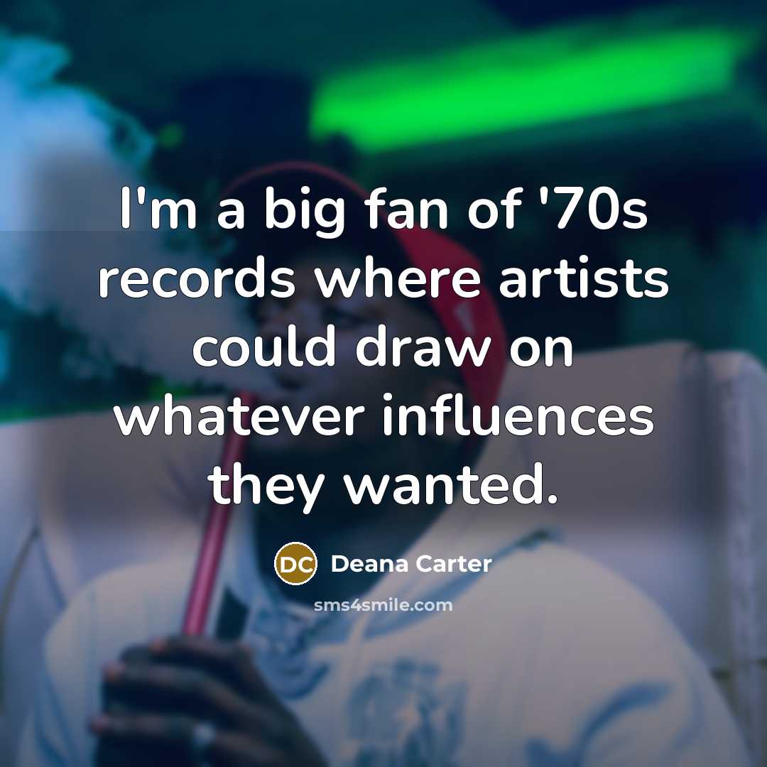 “I'm a big fan of '70s records where artists could…” quote by Deana Carter