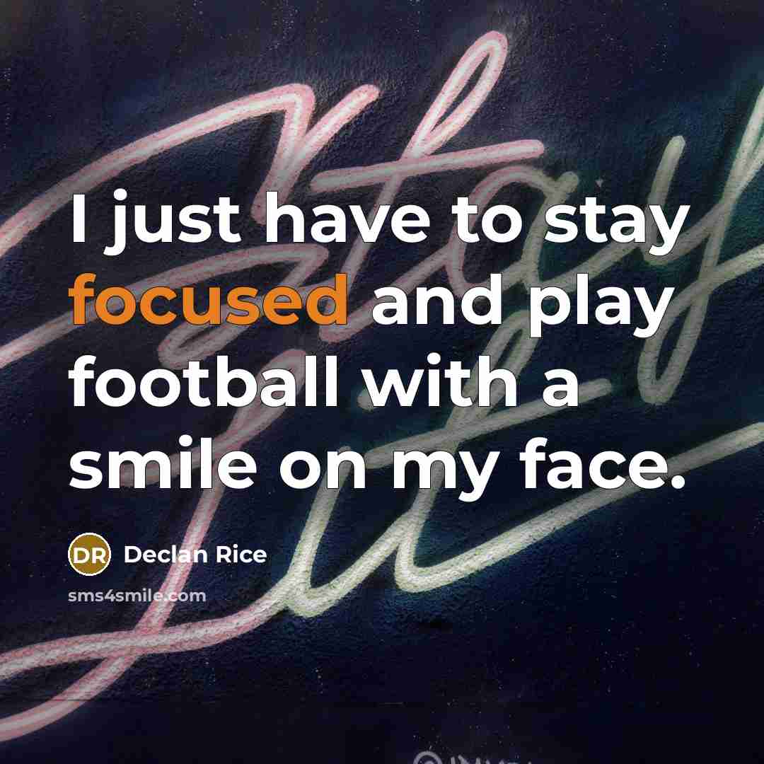 “I just have to stay focused and play football with…” quote by Declan Rice