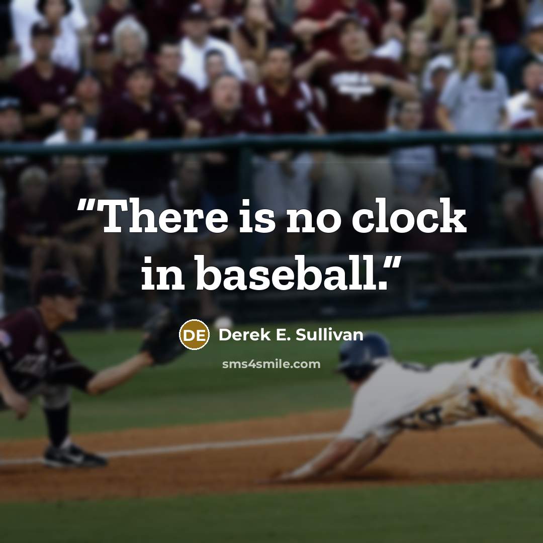 “There is no clock in baseball.” quote by Derek E. Sullivan