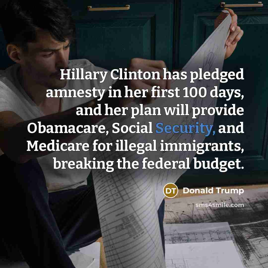 “Hillary Clinton has pledged amnesty in her first 100 days,…” quote by Donald Trump