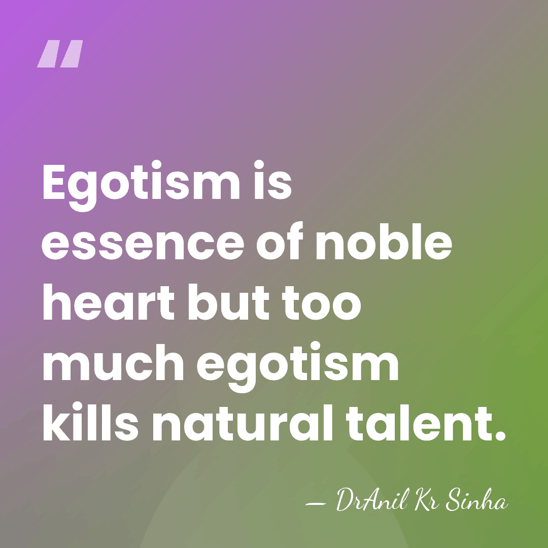 Egotism is essence of noble heart but too much egotism kills natural&hellip; - DrAnil Kr Sinha