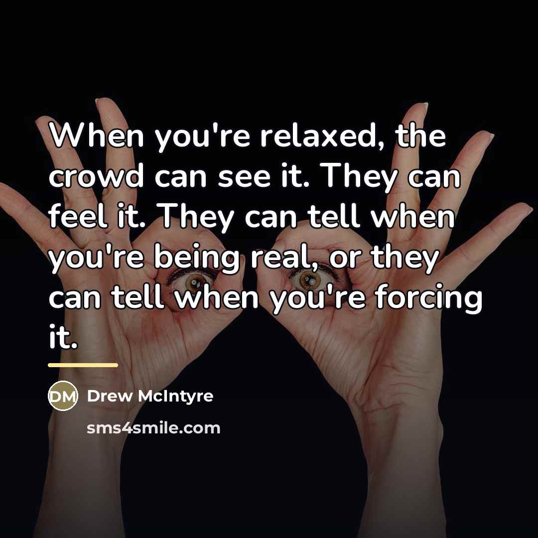 “When you're relaxed, the crowd can see it. They can…” quote by Drew McIntyre