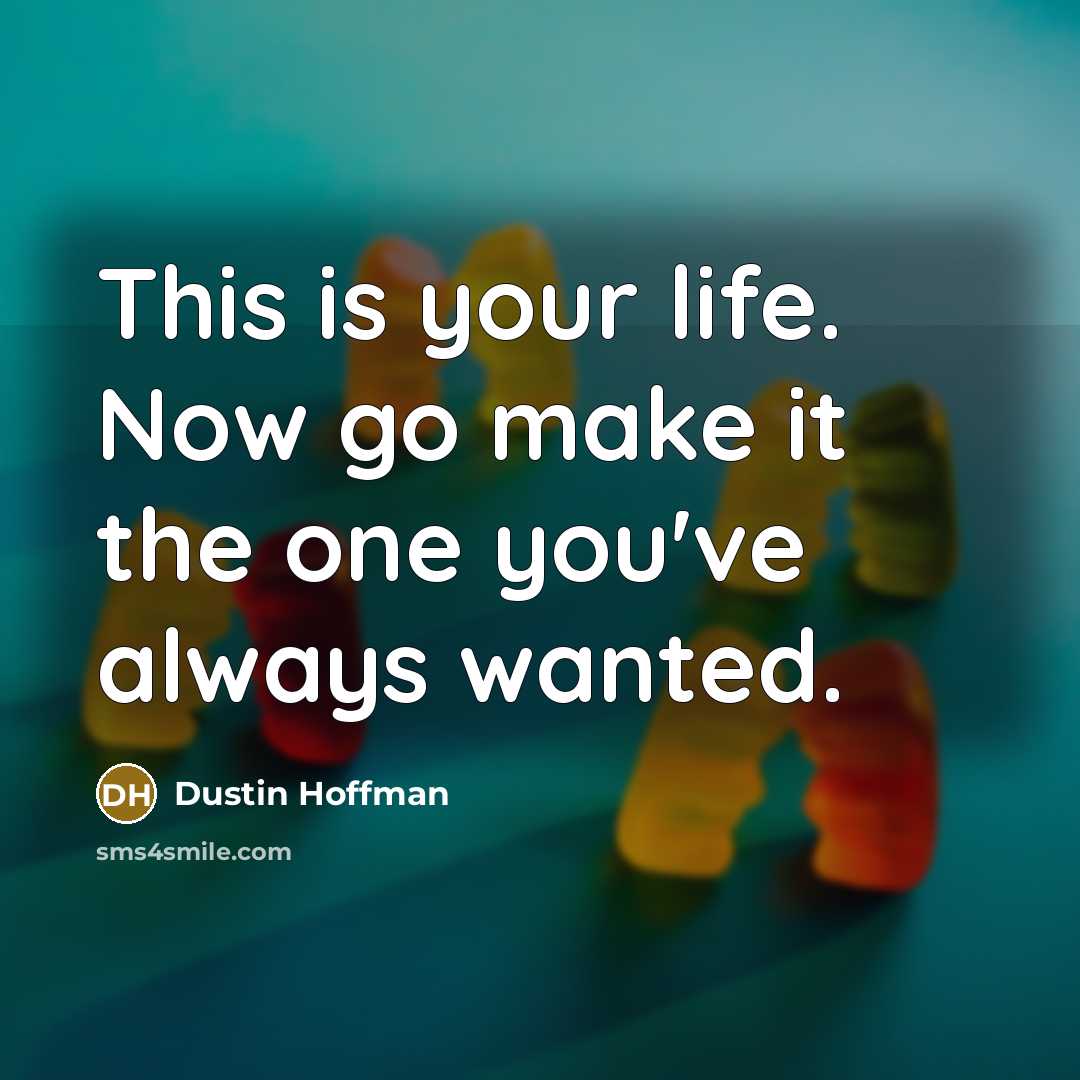 “This is your life. Now go make it the one…” quote by Dustin Hoffman