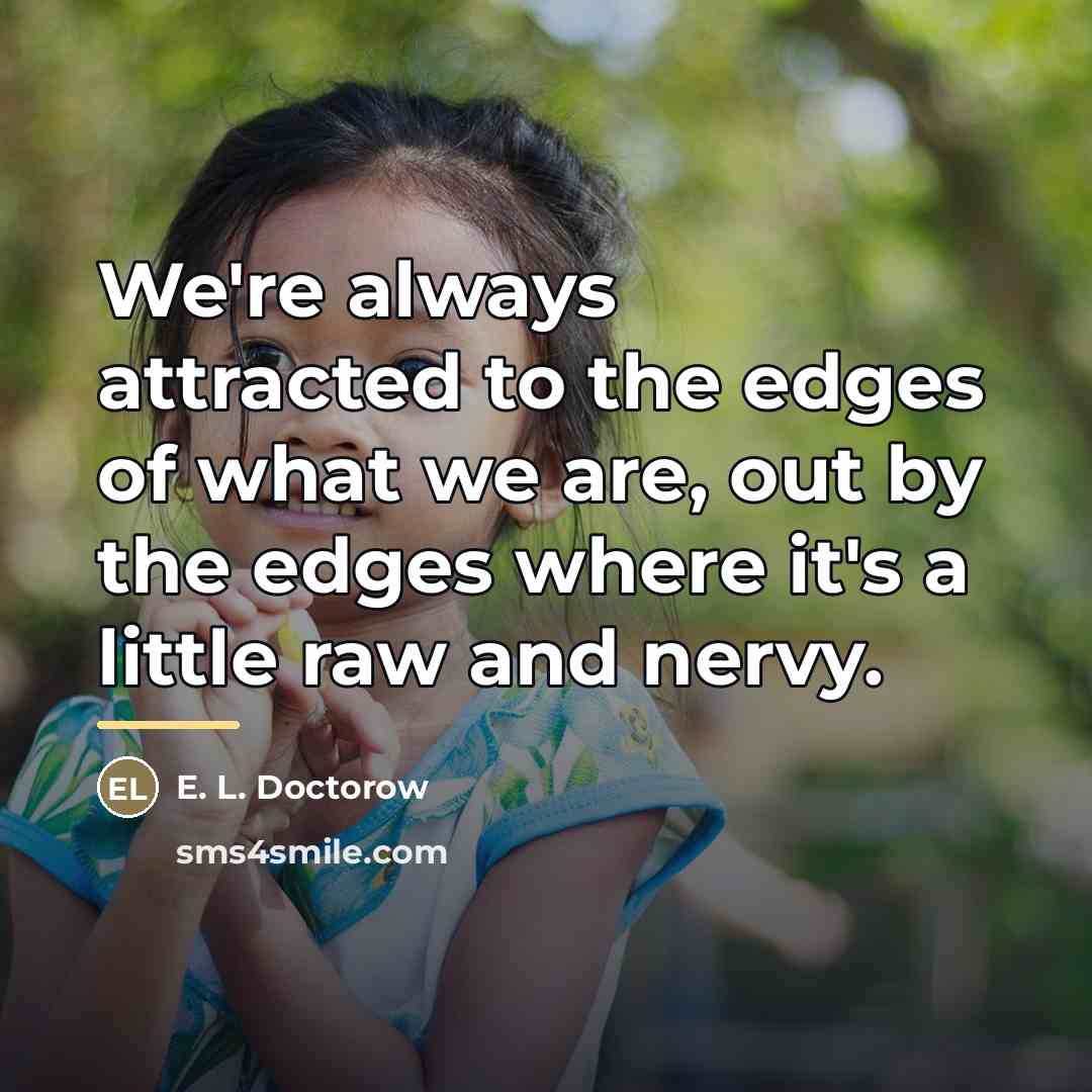 “We're always attracted to the edges of what we are,…” quote by E. L. Doctorow