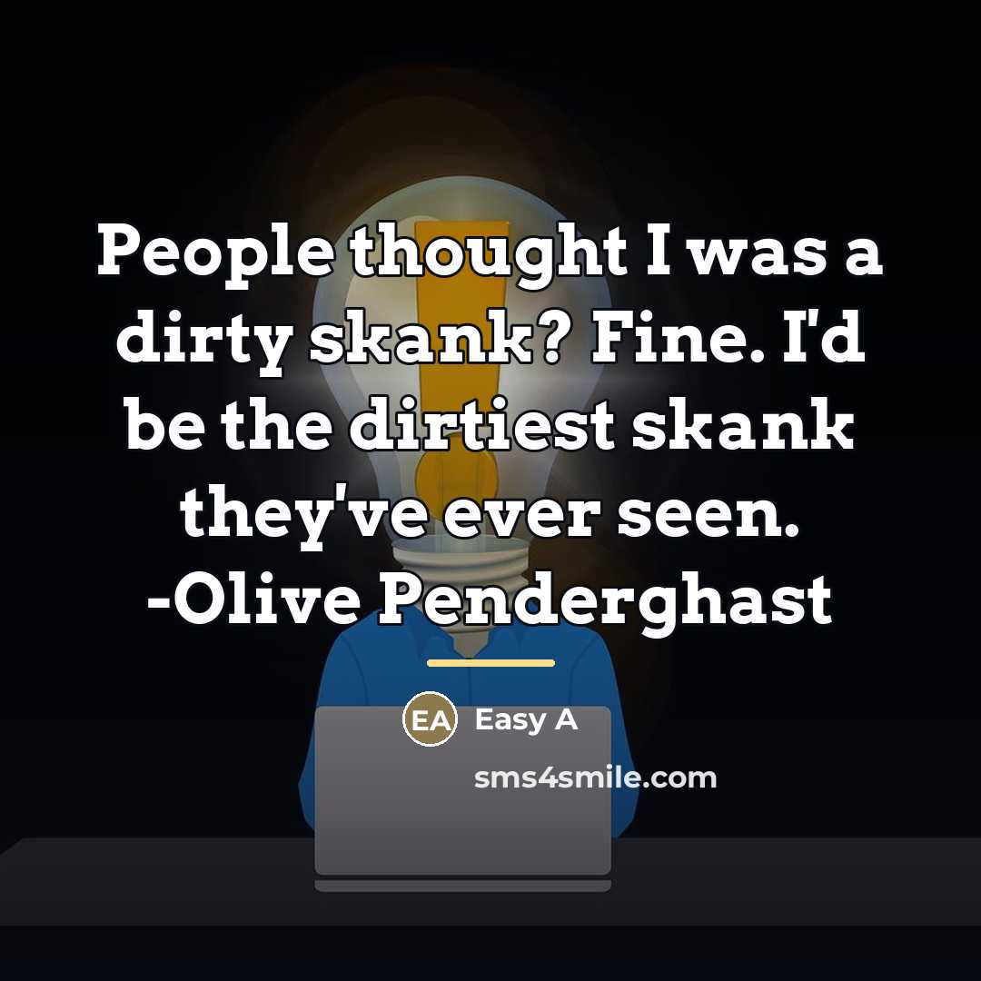 “People thought I was a dirty skank? Fine. I'd be…” quote by Easy A