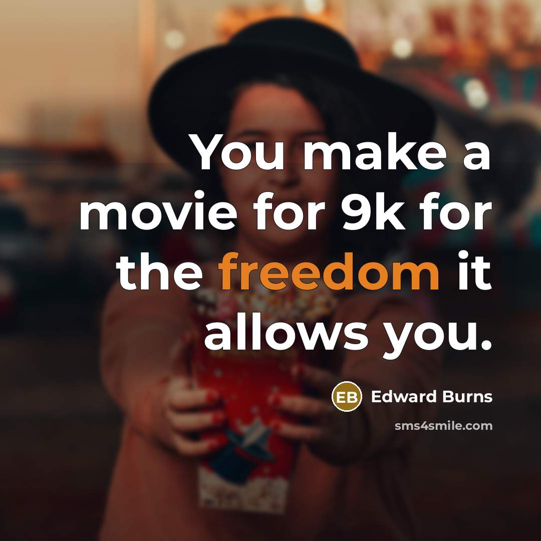 “You make a movie for 9k for the freedom it…” quote by Edward Burns