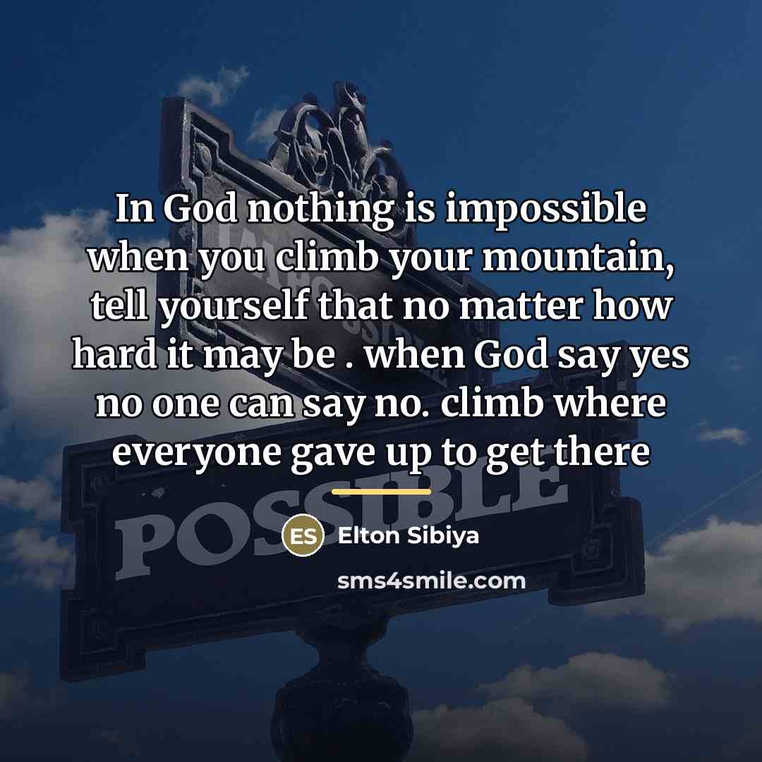 “In God nothing is impossible when you climb your mountain,…” quote by Elton Sibiya