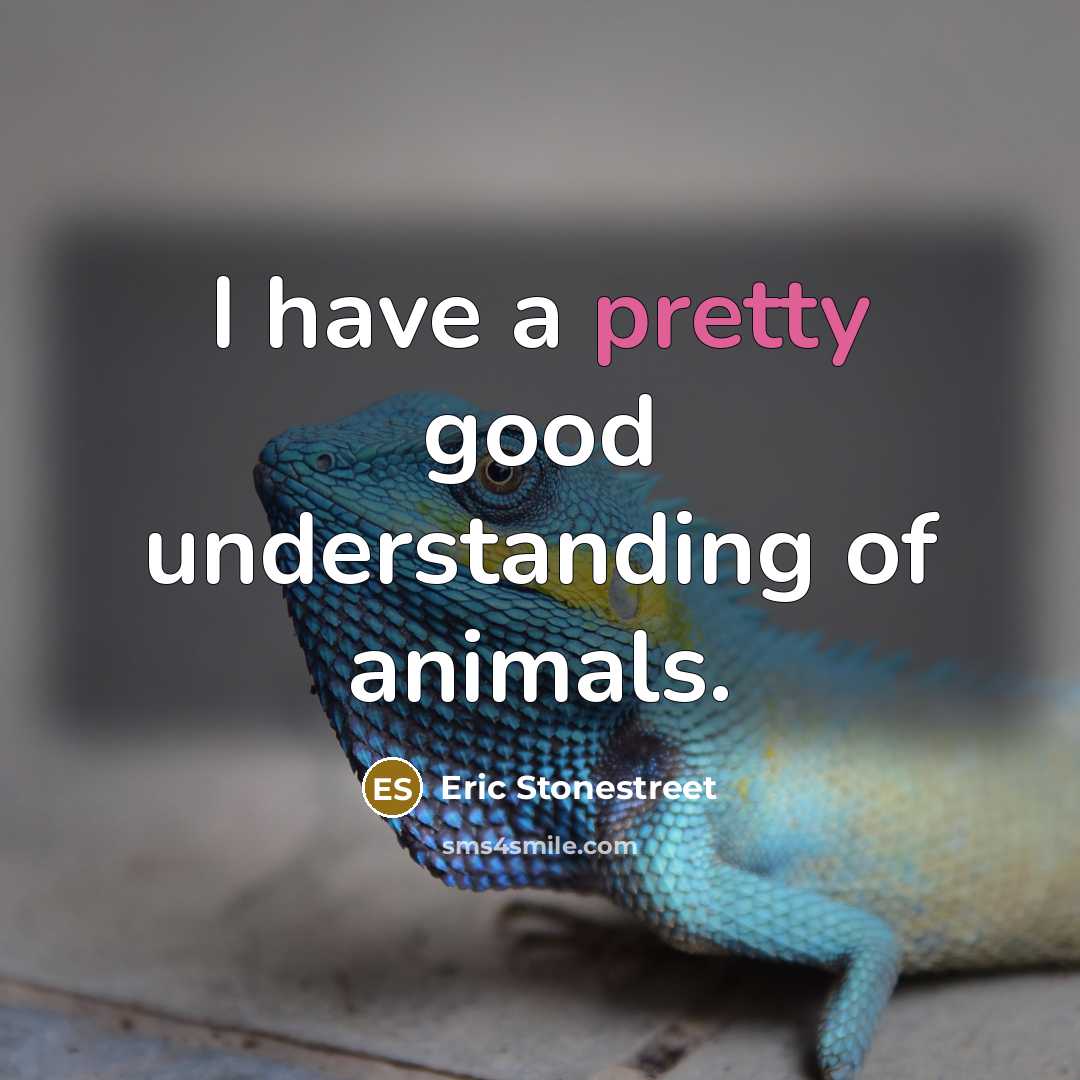 “I have a pretty good understanding of animals.…” quote by Eric Stonestreet