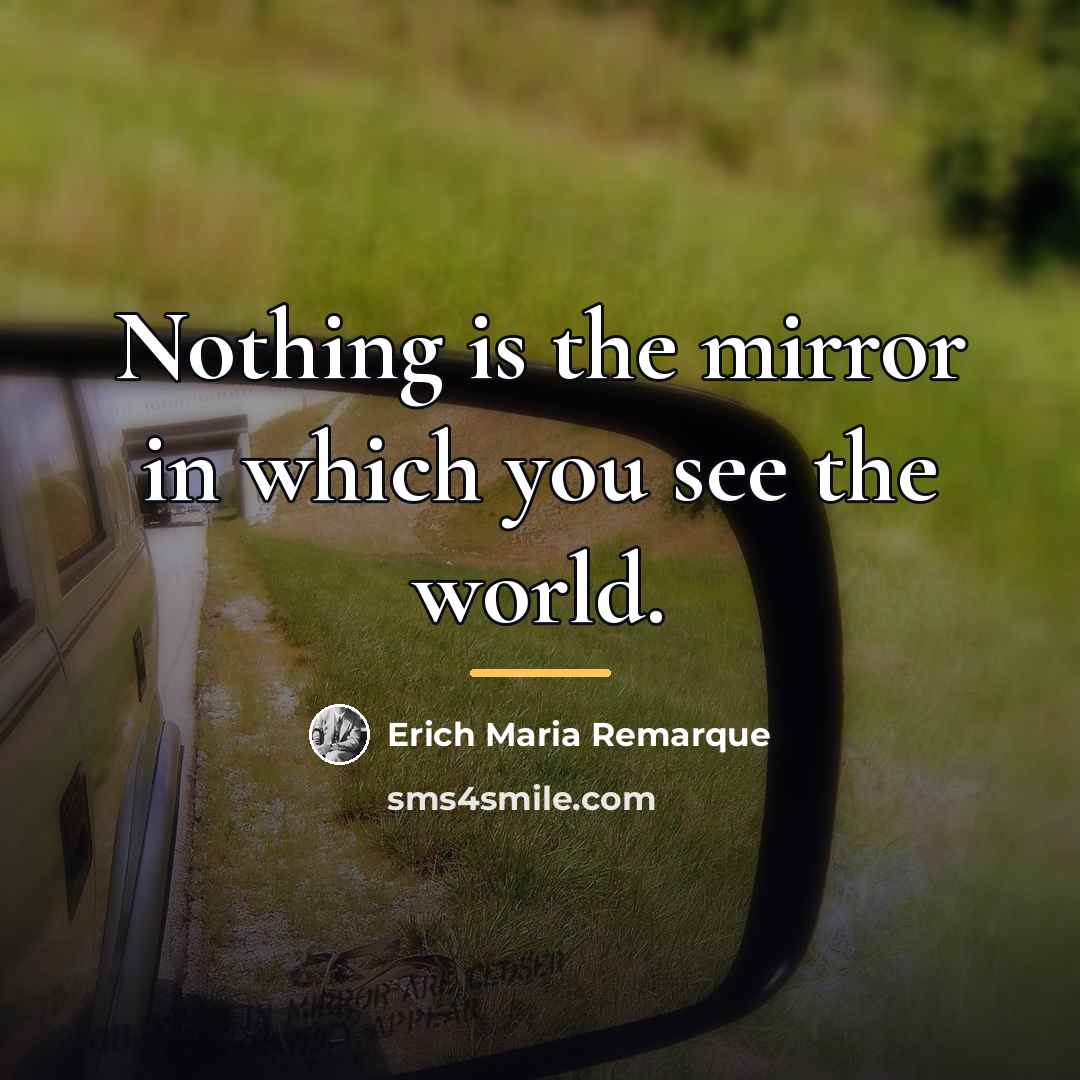 “Nothing is the mirror in which you see the world.…” quote by Erich Maria Remarque