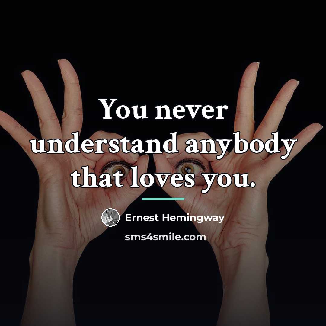 “You never understand anybody that loves you.…” quote by Ernest Hemingway