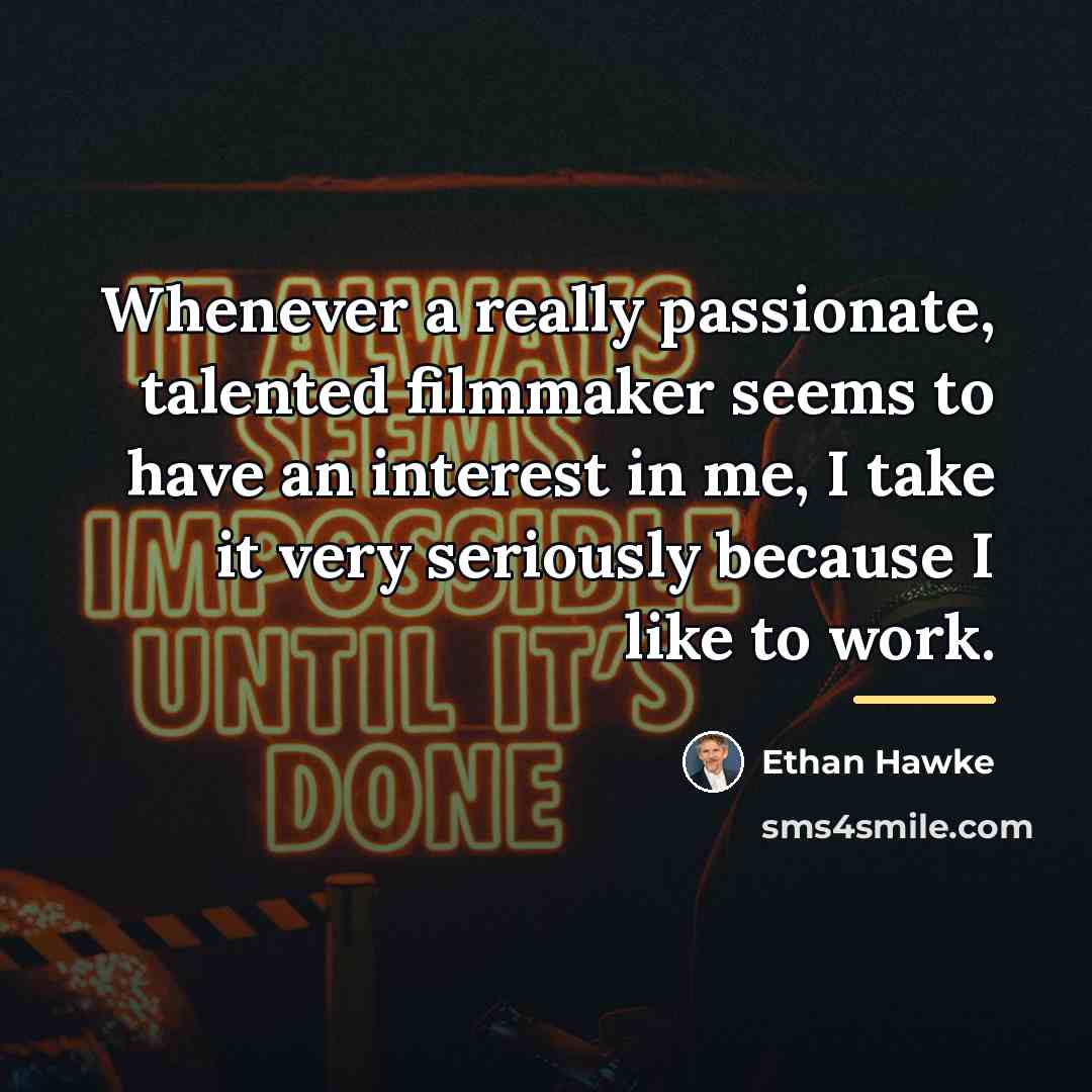 “Whenever a really passionate, talented filmmaker seems to have an…” quote by Ethan Hawke