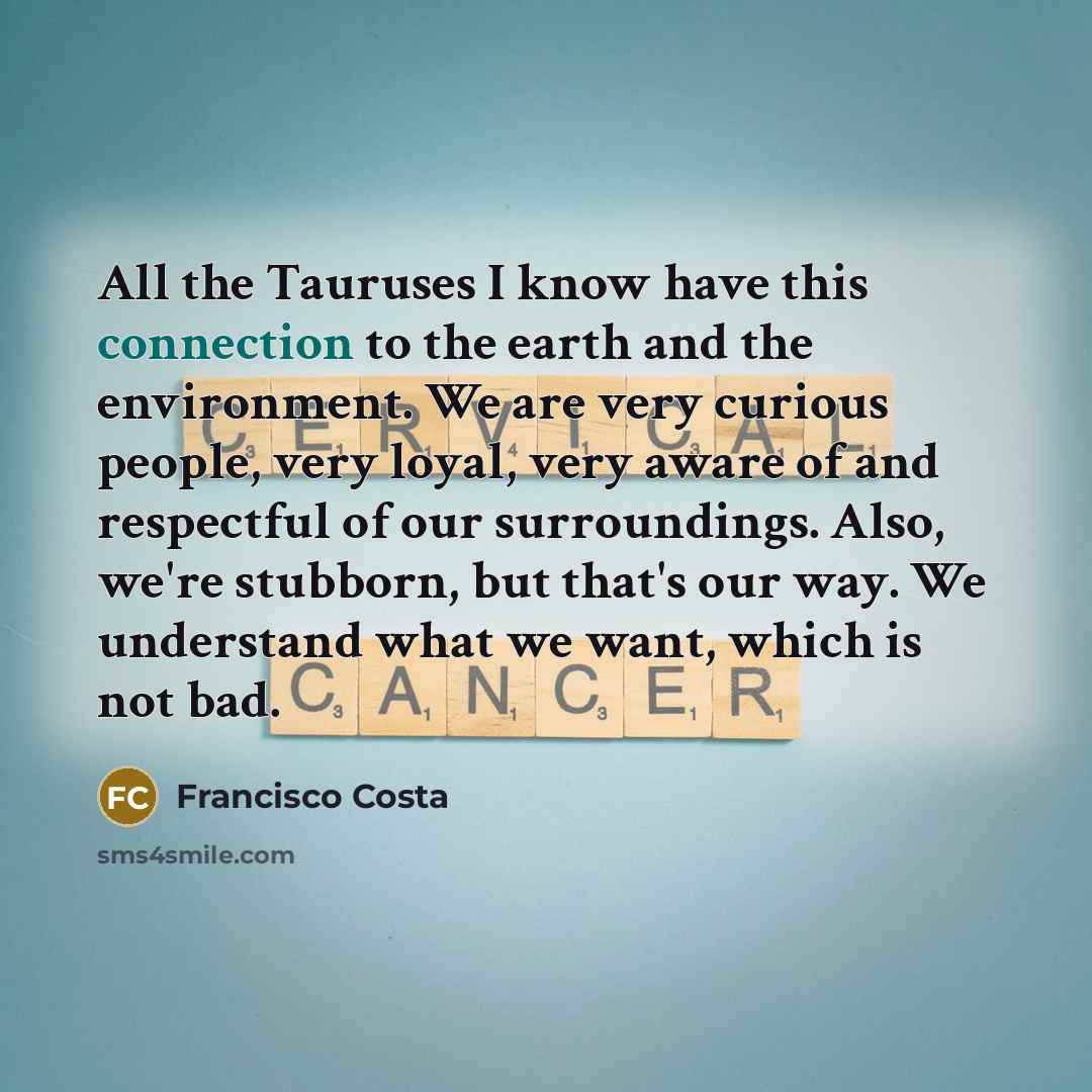 “All the Tauruses I know have this connection to the…” quote by Francisco Costa