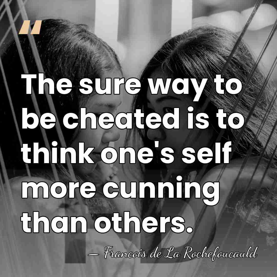 The sure way to be cheated is to think one's self more&hellip; - Francois de La Rochefoucauld