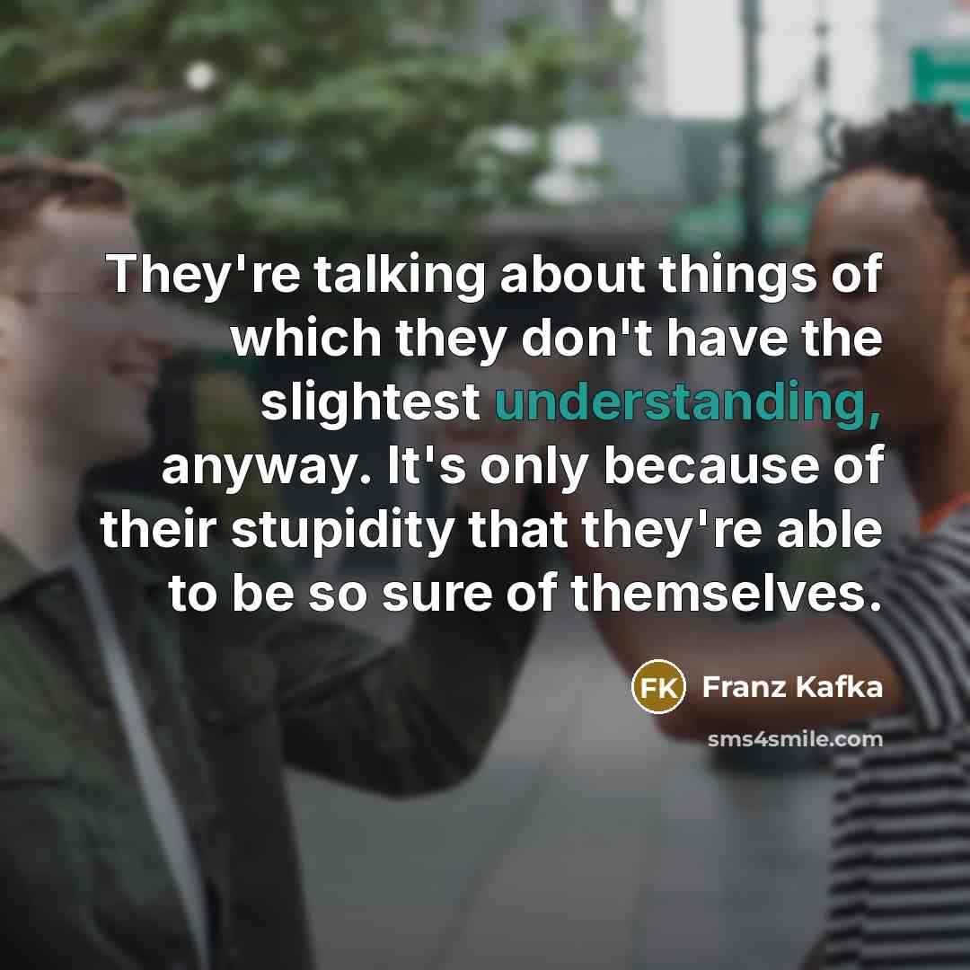 “They're talking about things of which they don't have the…” quote by Franz Kafka