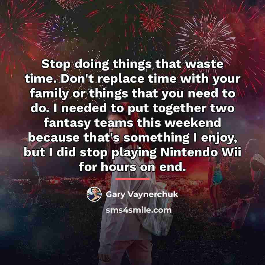 “Stop doing things that waste time. Don't replace time with…” quote by Gary Vaynerchuk