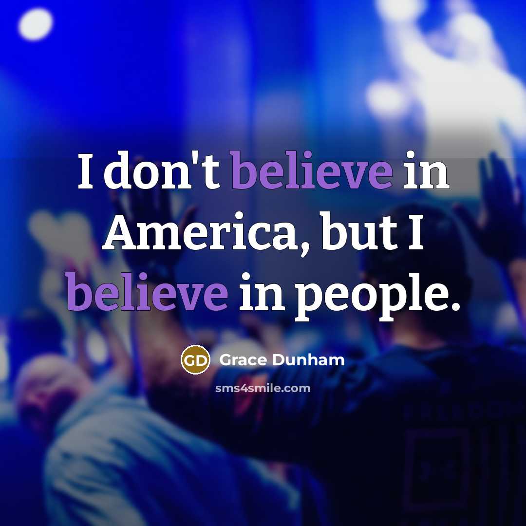 “I don't believe in America, but I believe in people.…” quote by Grace Dunham