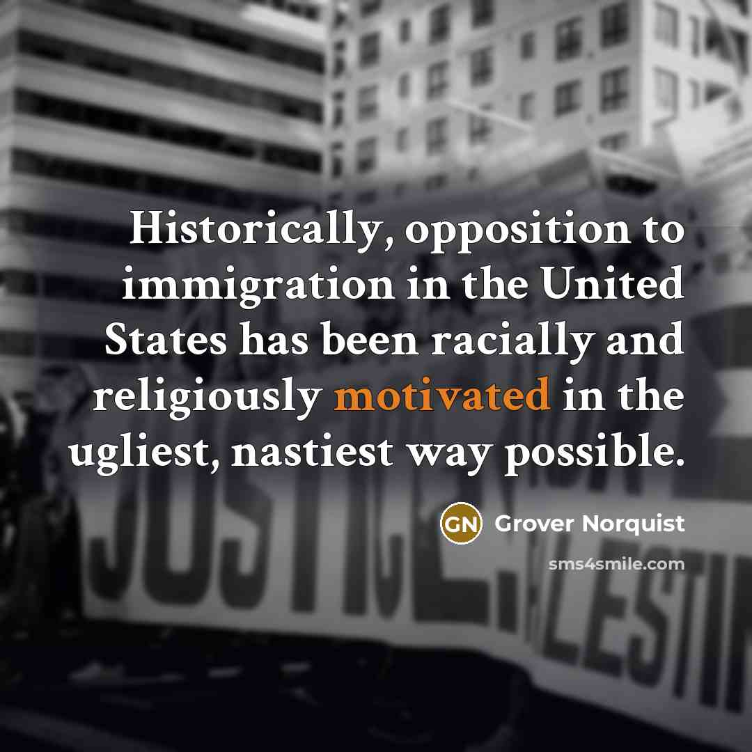 “Historically, opposition to immigration in the United States has been…” quote by Grover Norquist