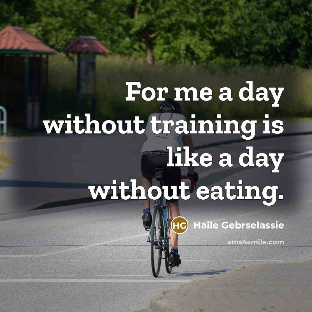 “For me a day without training is like a day…” quote by Haile Gebrselassie