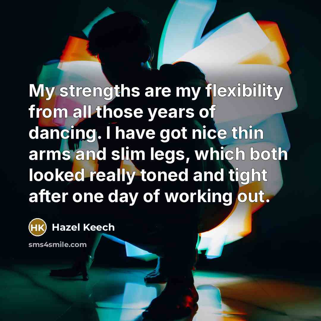 “My strengths are my flexibility from all those years of…” quote by Hazel Keech