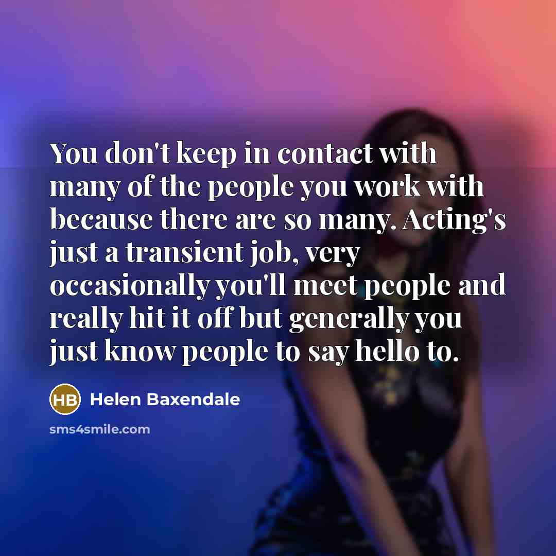 “You don't keep in contact with many of the people…” quote by Helen Baxendale