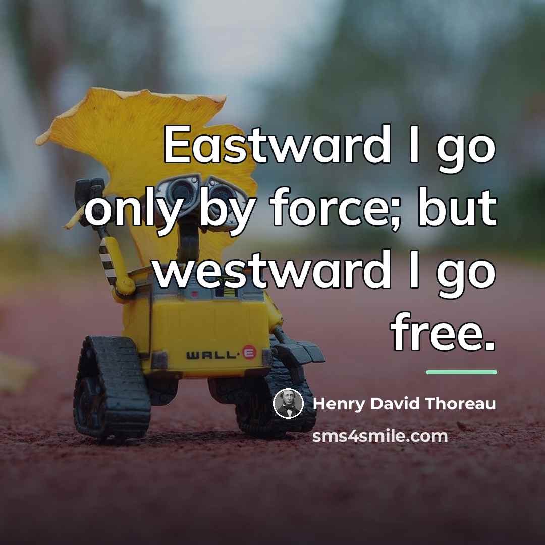 “Eastward I go only by force; but westward I go…” quote by Henry David Thoreau
