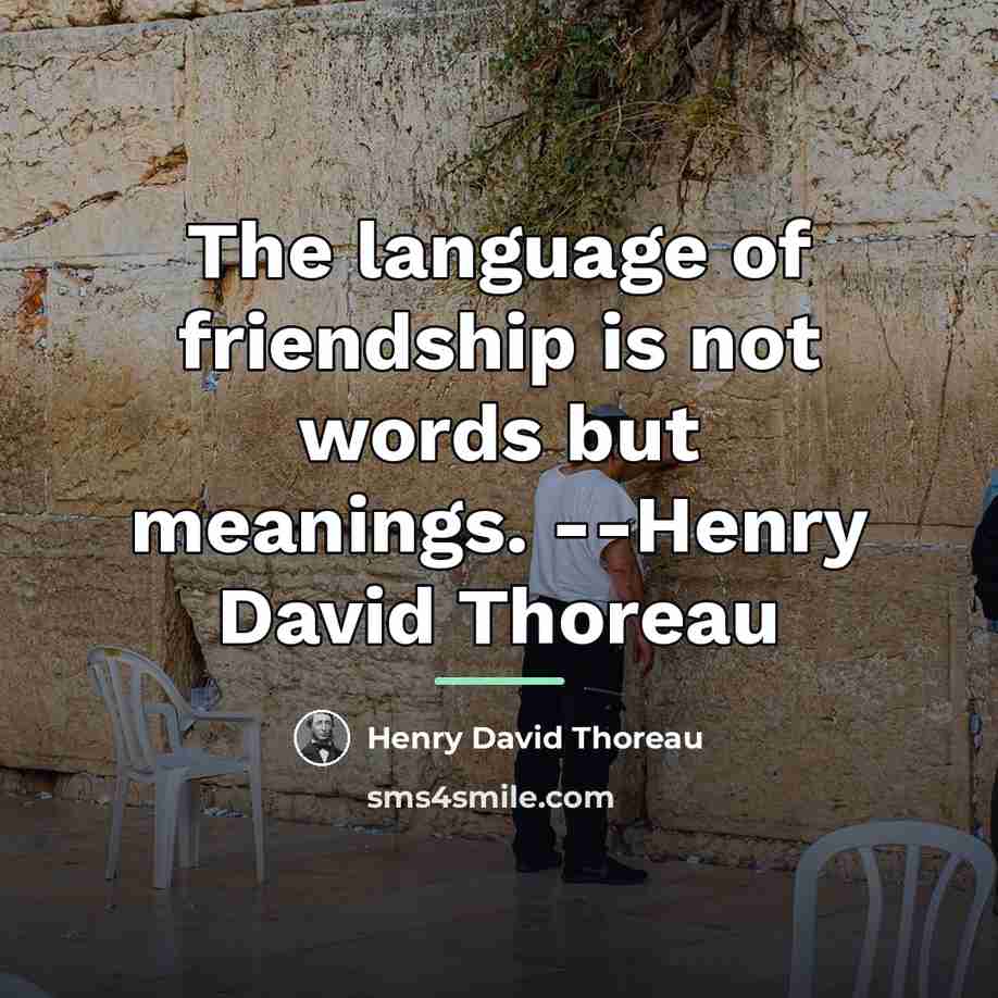 “The language of friendship is not words but meanings. --Henry…” quote by Henry David Thoreau