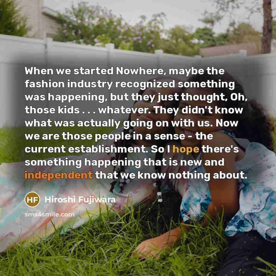 “When we started Nowhere, maybe the fashion industry recognized something…” quote by Hiroshi Fujiwara