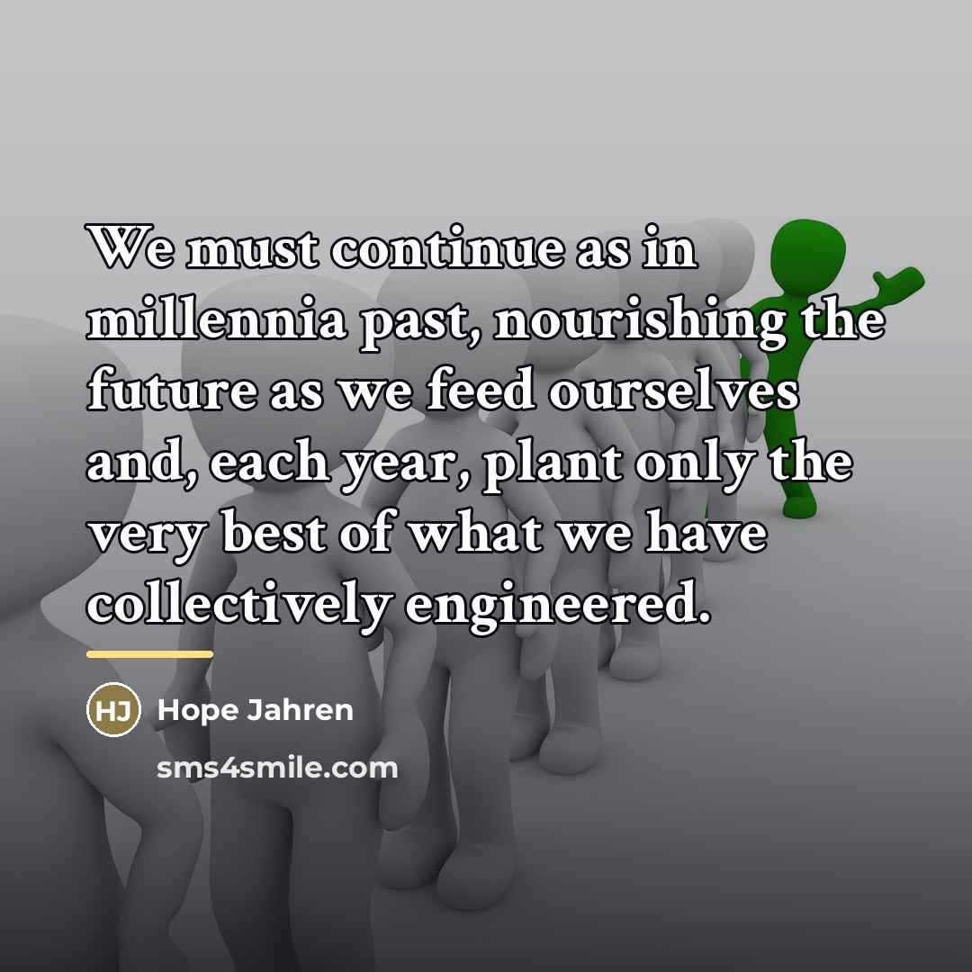 “We must continue as in millennia past, nourishing the future…” quote by Hope Jahren