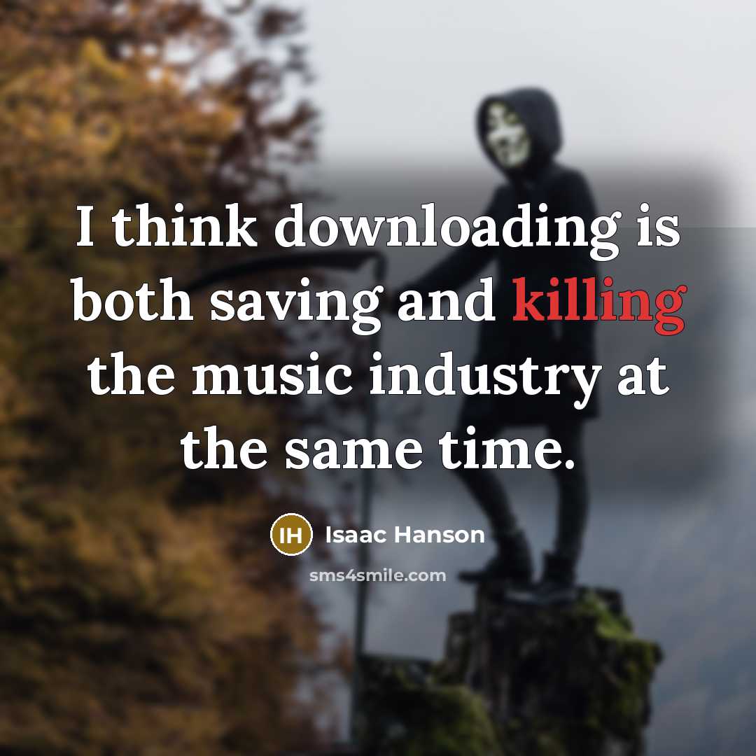 “I think downloading is both saving and killing the music industry at the same time.” quote by Isaac Hanson