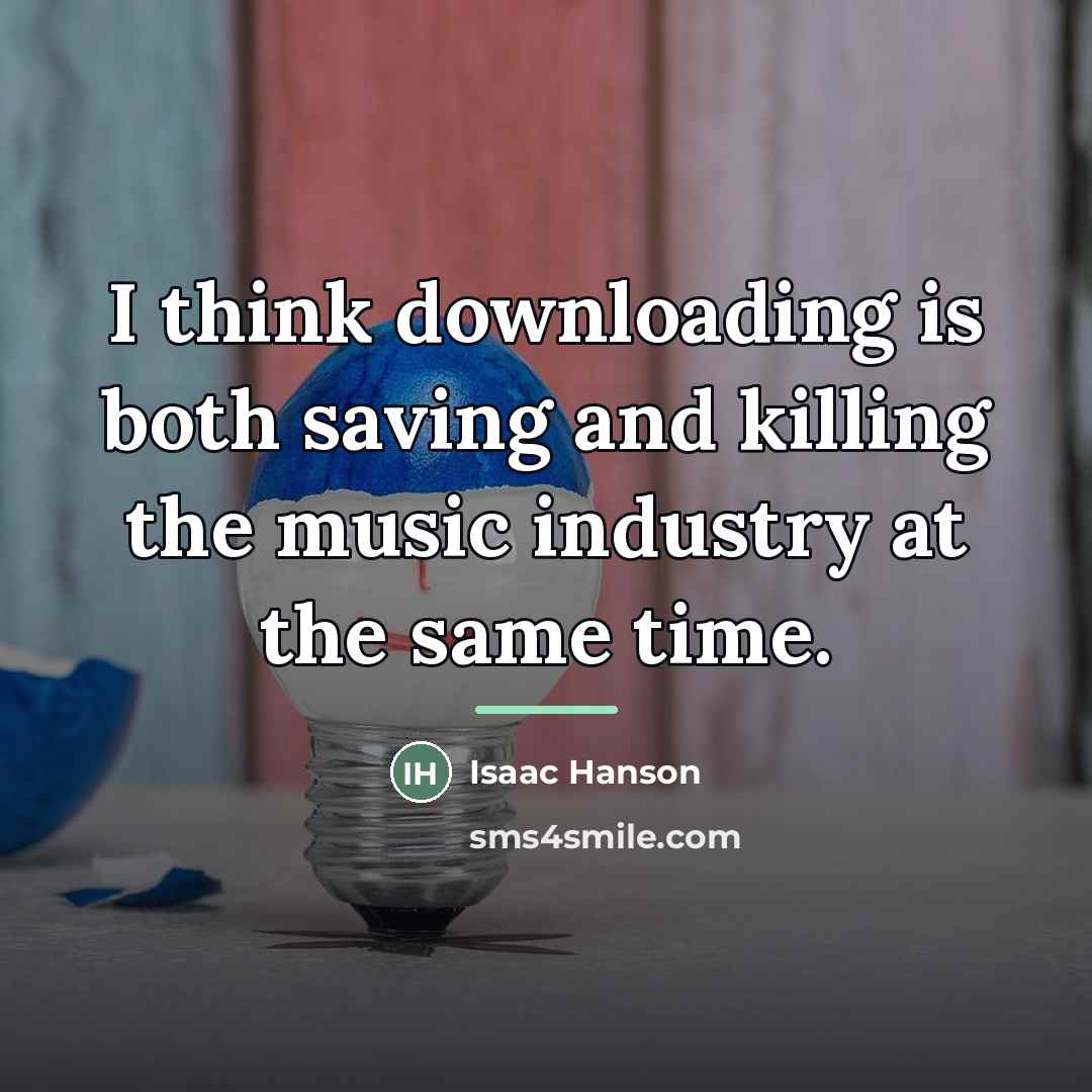 “I think downloading is both saving and killing the music…” quote by Isaac Hanson