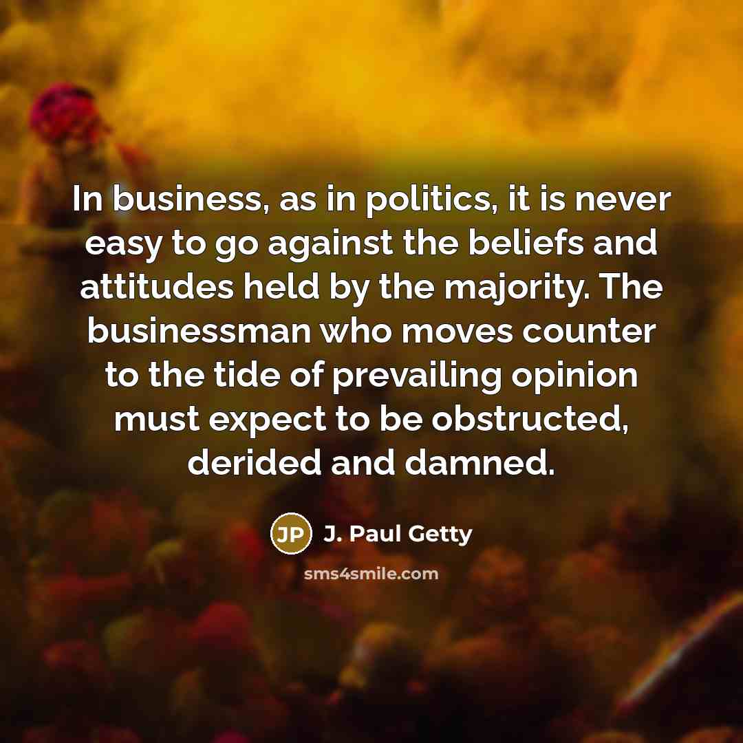 “In business, as in politics, it is never easy to…” quote by J. Paul Getty