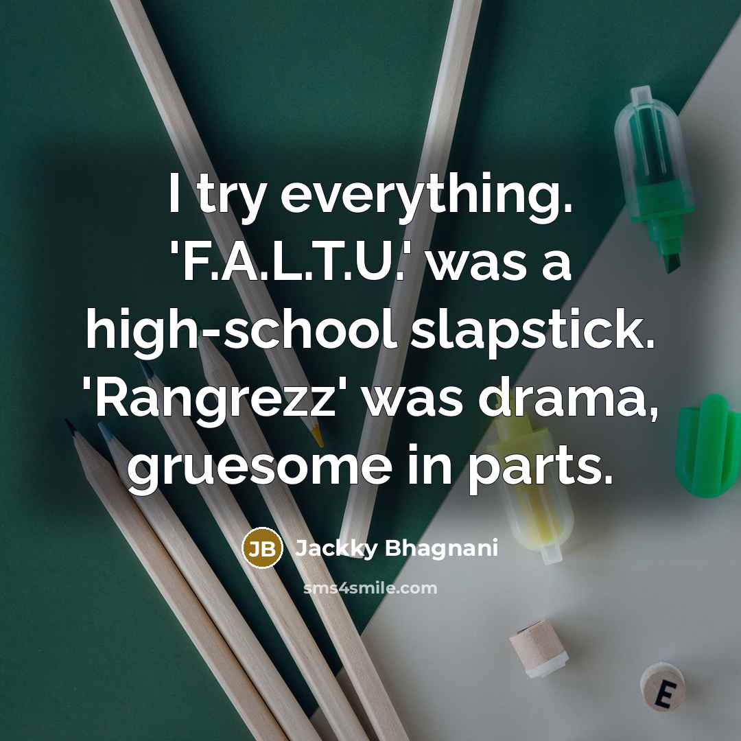 “I try everything. 'F.A.L.T.U.' was a high-school slapstick. 'Rangrezz' was…” quote by Jackky Bhagnani