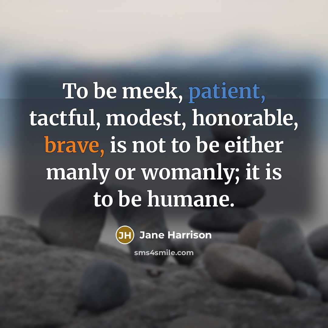 “To be meek, patient, tactful, modest, honorable, brave, is not…” quote by Jane Harrison