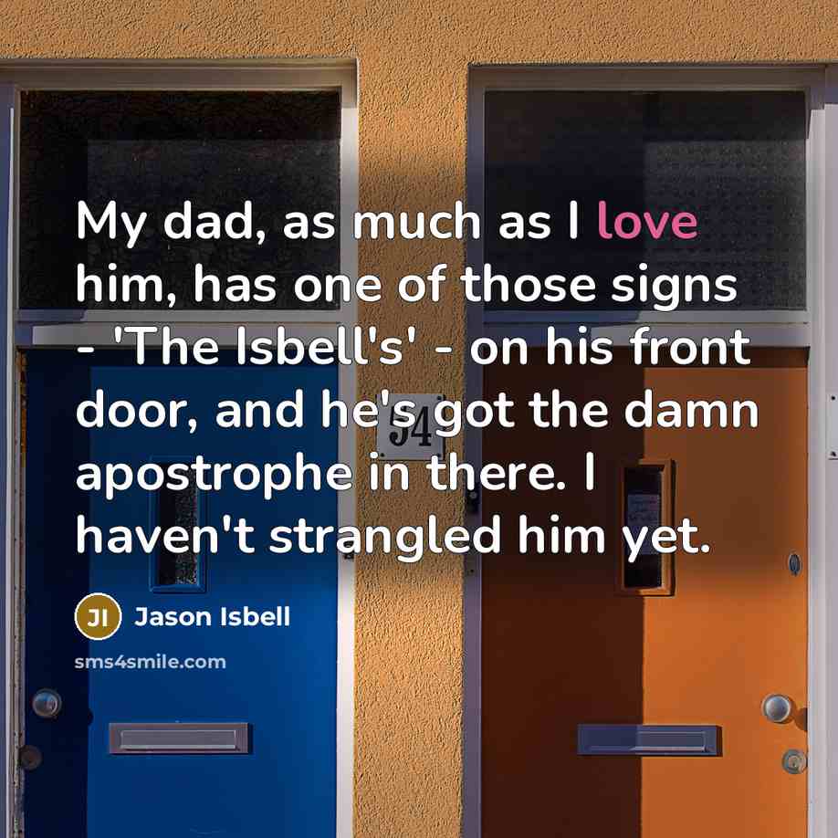 “My dad, as much as I love him, has one…” quote by Jason Isbell